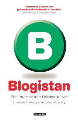 Blogistan: The Internet and Politics in Iran - Sreberny, Annabelle, Professor, and Khiabany, Gholam