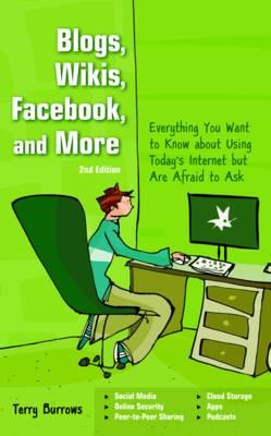 Blogs, Wikis, Facebook and More: The Beginner's Guide to Life... Online - Burrows, Terry