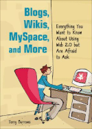 Blogs, Wikis, MySpace, and More: Everything You Want to Know about Using Web 2.0 But Are Afraid to Ask - Burrows, Terry