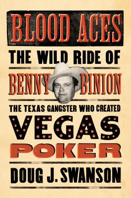 Blood Aces: The Wild Ride of Benny Binion, the Texas Gangster Who Created Vegas Poker - Swanson, Doug