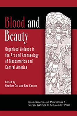 Blood and Beauty: Organized Violence in the Art and Archaeology of Mesoamerica and Central America - Koontz, Rex (Editor), and Orr, Heather (Editor)