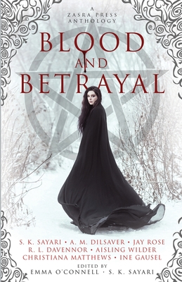 Blood and Betrayal: A Zasra Press Anthology - Sayari, S K (Compiled by), and O'Connell, Emma (Editor)