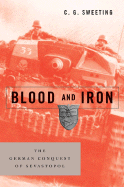 Blood and Iron: The German Conquest of Sevastopol - Sweeting, C G, and Crane, Conrad C (Foreword by)