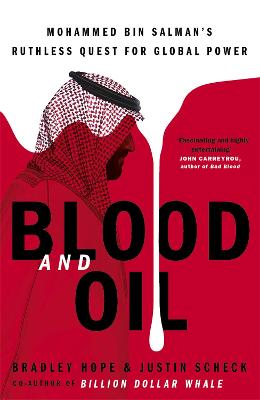 Blood and Oil: Mohammed bin Salman's Ruthless Quest for Global Power: 'The Explosive New Book' - Hope, Bradley, and Scheck, Justin