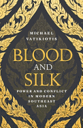 Blood and Silk: Power and Conflict in Modern Southeast Asia