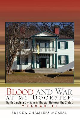 Blood and War at My Doorstep: North Carolina Civilians in the War Between the States Volume II - McKean, Brenda Chambers