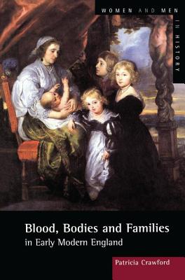 Blood, Bodies and Families in Early Modern England - Crawford, Patricia