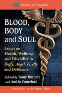 Blood, Body and Soul: Essays on Health, Wellness and Disability in Buffy, Angel, Firefly and Dollhouse