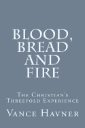 Blood, Bread and Fire: The Christian's Threefold Experience