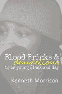 Blood Bricks and Dandelions: To Be Young Black and Gay