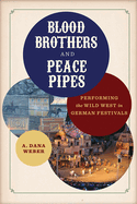 Blood Brothers and Peace Pipes: Performing the Wild West in German Festivals