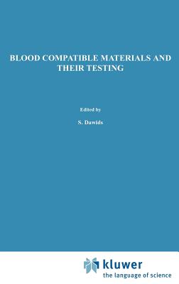 Blood Compatible Materials and Their Testing: Sponsored by the Commission of the European Communities, as Advised by the Committee on Medical and Public Health Research and the Committee on Bioengineering Evaluation of Technology Transfer and... - Dawids, S (Editor), and Bantjes, A (Editor)