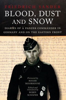 Blood, Dust & Snow: Diaries of a Panzer Commander in Germany and on the Eastern Front - Schafer, Robin, and Moorhouse, Roger (Introduction by)