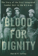Blood for Dignity: The Story of the First Integrated Combat Unit in the U.S. Army
