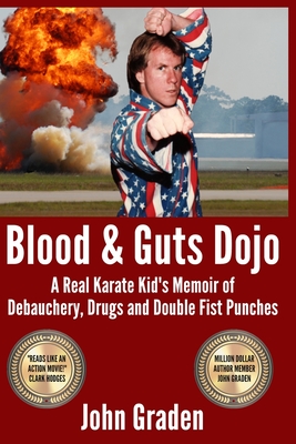 Blood & Guts Dojo: A Real Karate Kid's Memoir of Debauchery, Drugs and Double Fist Punches - Graden, John