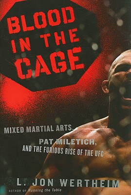 Blood in the Cage: Mixed Martial Arts, Pat Miletich, and the Furious Rise of the UFC - Wertheim, L Jon