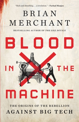 Blood in the Machine: The Origins of the Rebellion Against Big Tech - Merchant, Brian