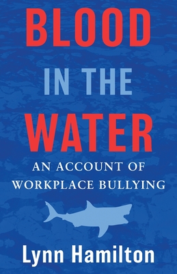 Blood In The Water: An Account of Workplace Bullying - Hamilton, Lynn