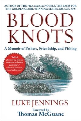 Blood Knots: A Memoir of Fathers, Friendship, and Fishing - Jennings, Luke, and McGuane, Thomas (Foreword by)