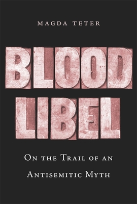 Blood Libel: On the Trail of an Antisemitic Myth - Teter, Magda