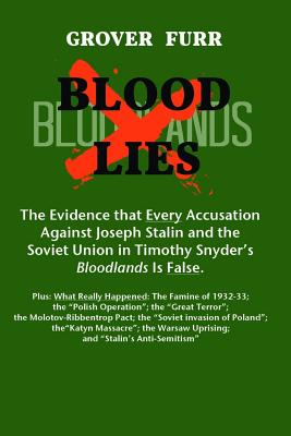Blood Lies: The Evidence That Every Accusation Against Joseph Stalin and the Soviet Union in Timothy Snyder's Bloodlands Is False - Furr, Grover C