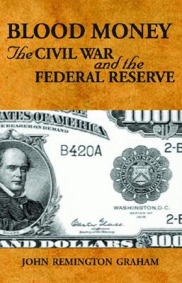 Blood Money: The Civil War and the Federal Reserve - Graham, John, and Aiken, David (Foreword by)