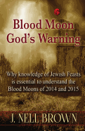 Blood Moon-God's Warning: Jewish Feasts and the Blood Moons of 2014 and 2015