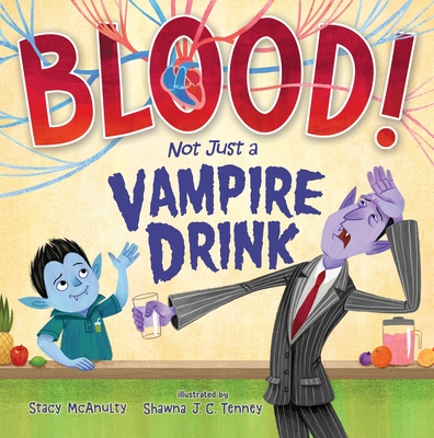 Blood! Not Just a Vampire Drink - McAnulty, Stacy