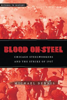 Blood on Steel: Chicago Steelworkers & the Strike of 1937 - Dennis, Michael, Professor