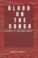 Blood on the Congo: A Legacy of Voilence and the History of the Congo Wars