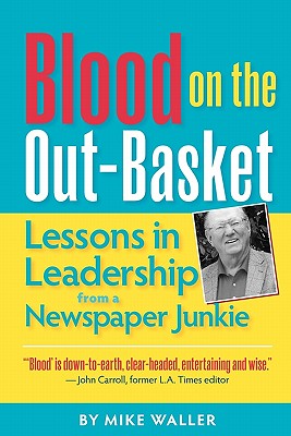 Blood on the Out-Basket: Lessons in Leadership from a Newspaper Junkie - Waller, Mike