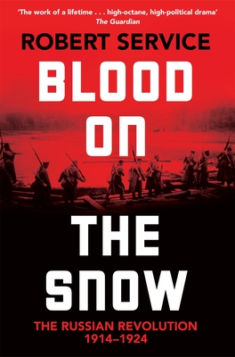 Blood on the Snow: The Russian Revolution 1914-1924 - Service, Robert