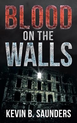 Blood on the Walls - Saunders, Kevin B