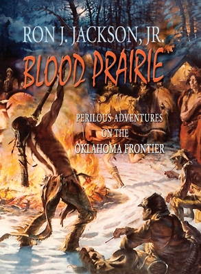 Blood Prairie: Perilous Adventures On The Oklahoma Frontier - Jackson, Ron J