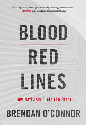 Blood Red Lines: How Nativism Fuels the Right - O'Connor, Brendan