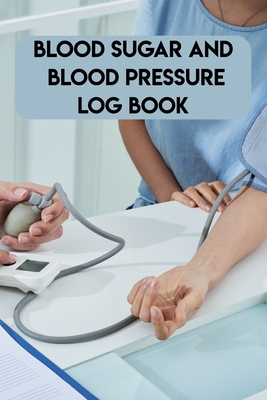 Blood Sugar And Blood Pressure Log Book: Blood Sugar And Blood Pressure Log Book, Blood Pressure Daily Log Book. 120 Story Paper Pages. 6 in x 9 in Cover. - Press, Nice Books