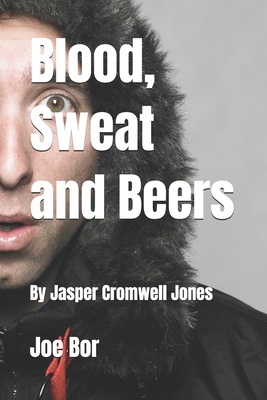 Blood, Sweat and Beers: BY Jasper Cromwell Jones - Bor, Joe