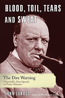 Blood, Toil, Tears, and Sweat: The Dire Warning - Lukacs, John R