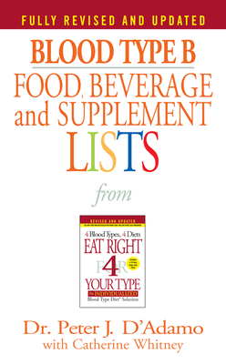 Blood Type B Food, Beverage and Supplement Lists - D'Adamo, Peter J, Dr., and Whitney, Catherine (Editor)