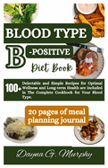 Blood Type B-Positive Diet Book: 100+ Delectable and Simple Recipes for Optimal Wellness and Long-term Health are Included in The Complete Cookbook for Your Blood Type