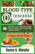 Blood Type O Cookbook: 60+ Nutritious and Delicious Recipes for Your Blood Type to Help with Optimal Wellness