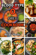 Blood Type O Diet Cookbook: Over 60 Delicious Recipes, Expert Tips, Key Principles, and a Two-Week Meal Plan for Personalized Well-Being