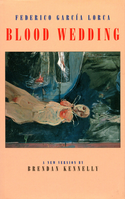 Blood Wedding: Bodas de Sangre - Garca Lorca, Federico, and Kennelly, Brendan (Translated by)