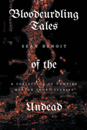 Bloodcurdling Tales of the Undead: A Collection of Vampire Horror Short Stories