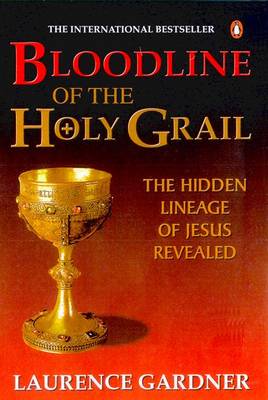 Bloodline of the Holy Grail: the Hidden Lineage of Jesus Revealed: The Hidden Lineage of Jesus Revealed - Gardner, Laurence