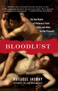 Bloodlust: On the Roots of Violence from Cain and Abel to the Present