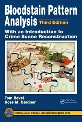 Bloodstain Pattern Analysis with an Introduction to Crime Scene Reconstruction - Bevel, Tom, and Gardner, Ross M