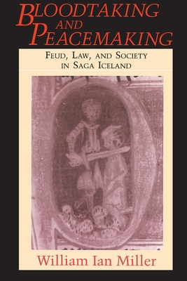 Bloodtaking and Peacemaking: Feud, Law, and Society in Saga Iceland - Miller, William Ian