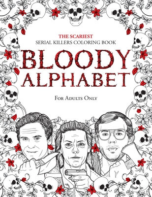 Bloody Alphabet: The Scariest Serial Killers Coloring Book. A True Crime Adult Gift - Full of Famous Murderers. For Adults Only. - Berry, Brian
