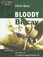 Bloody Biscay: The Story of the Luftwaffe's Only Long Range Maritime Fighter Unit, V Grupple/Kampfgeschwader 40, and Its Adversaries 1942-1944